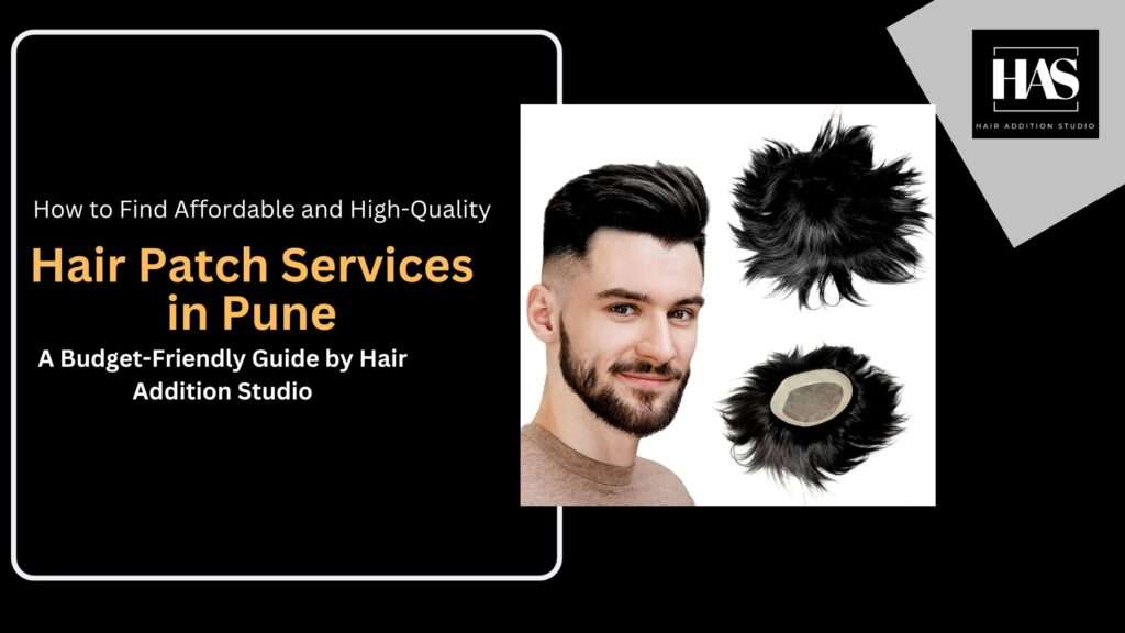 How to Find Affordable and High-Quality Hair Patch Services in Pune: A Budget-Friendly Guide by Hair Addition Studio